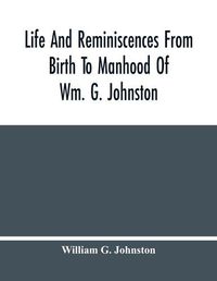 Cover image for Life And Reminiscences From Birth To Manhood Of Wm. G. Johnston