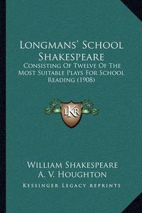 Cover image for Longmans' School Shakespeare: Consisting of Twelve of the Most Suitable Plays for School Reading (1908)