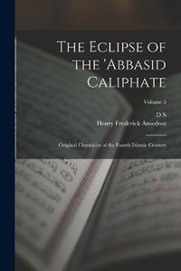 Cover image for The Eclipse of the 'Abbasid Caliphate; Original Chronicles of the Fourth Islamic Century; Volume 5