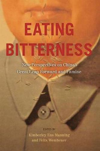 Cover image for Eating Bitterness: New Perspectives on China's Great Leap Forward and Famine