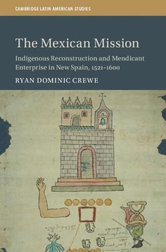 Cover image for The Mexican Mission: Indigenous Reconstruction and Mendicant Enterprise in New Spain, 1521-1600