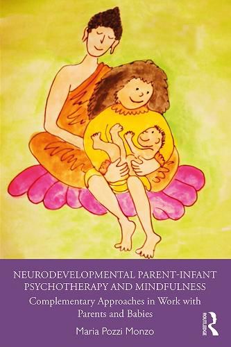 Cover image for Neurodevelopmental Parent-Infant Psychotherapy and Mindfulness: Complementary Approaches in Work with Parents and Babies