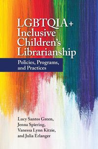 Cover image for LGBTQIA+ Inclusive Children's Librarianship: Policies, Programs, and Practices