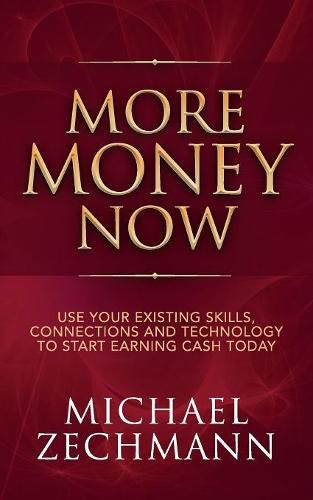 Cover image for More Money Now: Use Your Existing Skills, Connections and Technology to Start Earning Cash Today