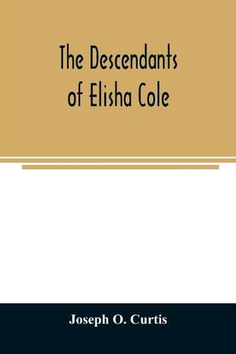 Cover image for The descendants of Elisha Cole: who came from Cape Cod to what is now Putnam County, New York about 1745