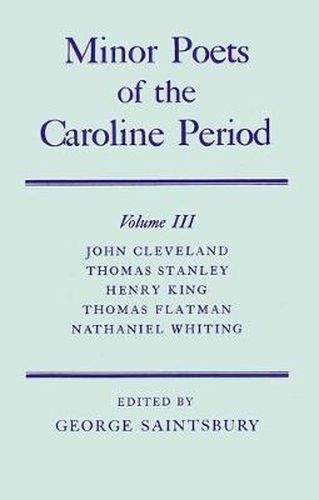 Cover image for Minor Poets of the Caroline Period: Volume III: John Cleveland, Thomas Stanley, Henry King, Thomas Flatman, Nathaniel Whiting