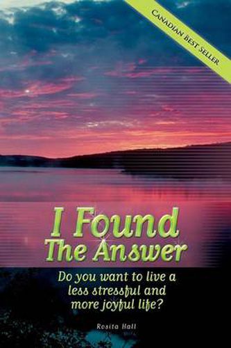 Cover image for I Found the Answer: Do You Want to Live a Less Stressful and More Joyful Life?