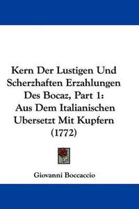 Cover image for Kern Der Lustigen Und Scherzhaften Erzahlungen Des Bocaz, Part 1: Aus Dem Italianischen Ubersetzt Mit Kupfern (1772)