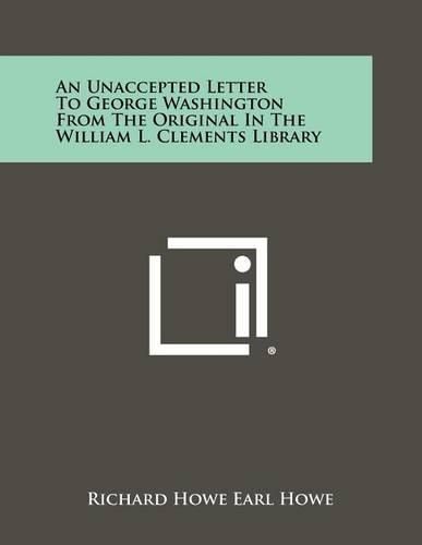 An Unaccepted Letter to George Washington from the Original in the William L. Clements Library