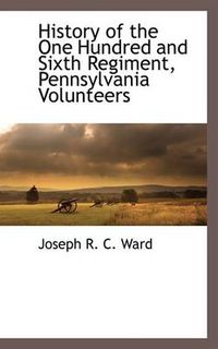 Cover image for History of the One Hundred and Sixth Regiment, Pennsylvania Volunteers