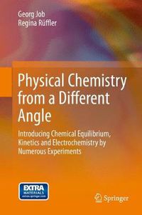 Cover image for Physical Chemistry from a Different Angle: Introducing Chemical Equilibrium, Kinetics and Electrochemistry by Numerous Experiments