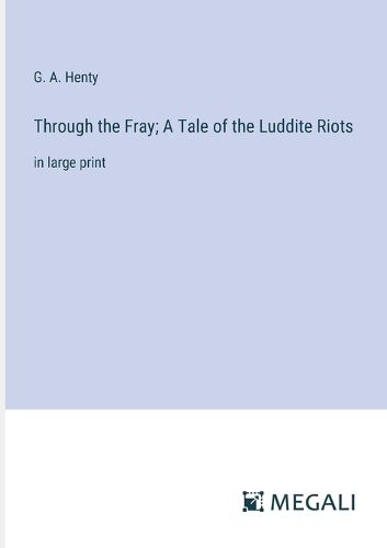 Cover image for Through the Fray; A Tale of the Luddite Riots