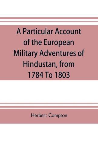 Cover image for A particular account of the European military adventures of Hindustan, from 1784 to 1803