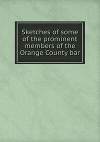 Cover image for Sketches of some of the prominent members of the Orange County bar