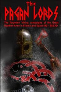 Cover image for The Pagan Lords: The forgotten Viking campaigns of the Great Heathen Army in France and Spain 840 ? 982 AD