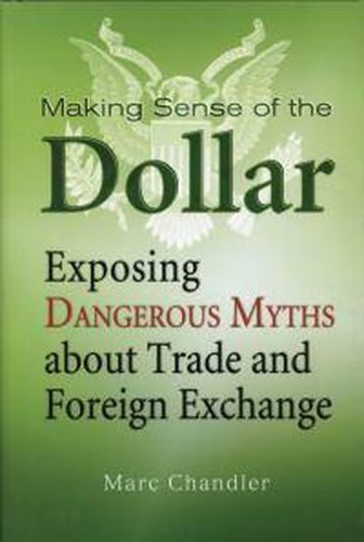 Cover image for Making Sense of the Dollar: Exposing Dangerous Myths About Trade and Foreign Exchange