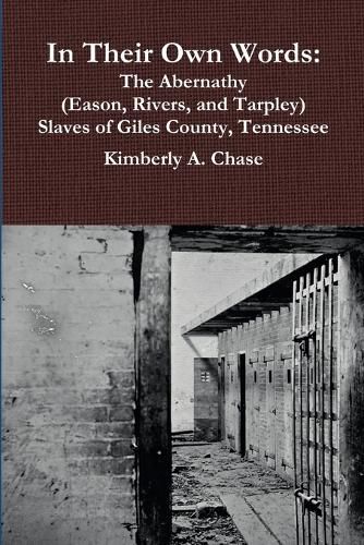 Cover image for In Their Own Words: The Abernathy (Eason, Rivers, and Tarpley) Slaves of Giles County, Tennessee