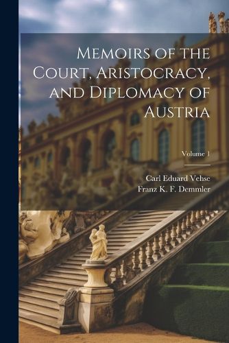 Cover image for Memoirs of the Court, Aristocracy, and Diplomacy of Austria; Volume 1