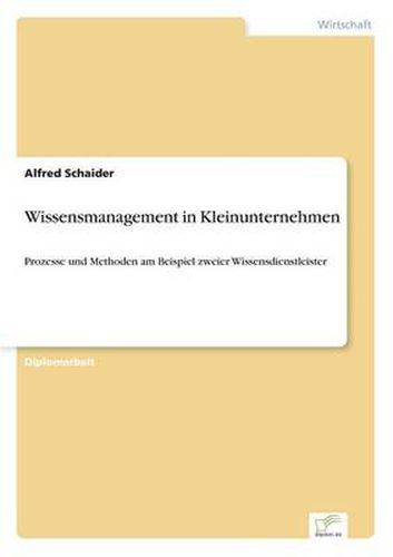 Cover image for Wissensmanagement in Kleinunternehmen: Prozesse und Methoden am Beispiel zweier Wissensdienstleister