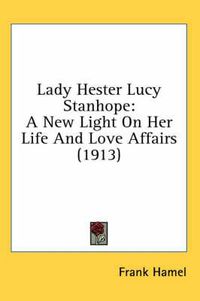 Cover image for Lady Hester Lucy Stanhope: A New Light on Her Life and Love Affairs (1913)