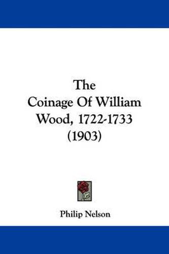Cover image for The Coinage of William Wood, 1722-1733 (1903)
