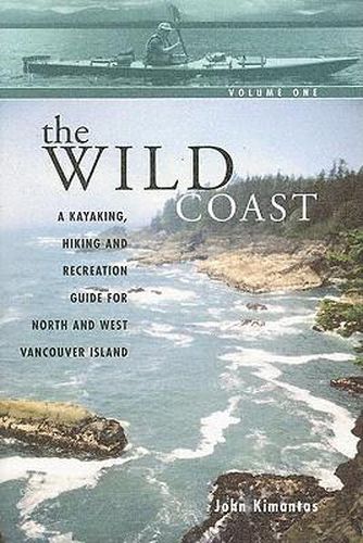 Cover image for The Wild Coast: Volume 1: A Kayaking, Hiking and Recreation Guide for North and West Vancouver Island