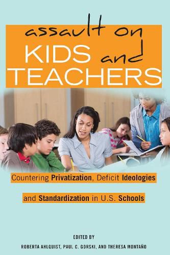 Cover image for Assault on Kids and Teachers: Countering Privatization, Deficit Ideologies and Standardization in U.S. Schools