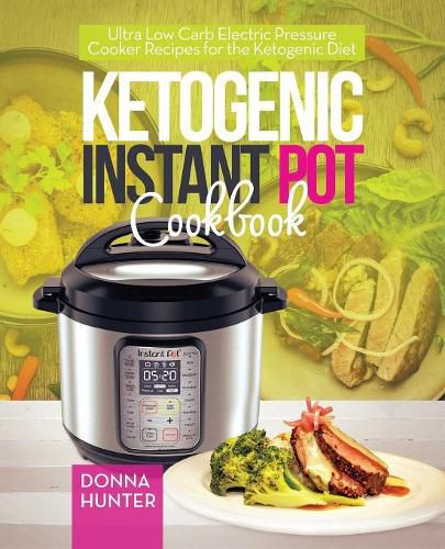 Cover image for Ketogenic Instant Pot Cookbook: Ultra Low Carb Electric Pressure Cooker Recipes for the Ketogenic Diet