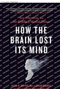 Cover image for How the Brain Lost Its Mind: Sex, Hysteria, and the Riddle of Mental Illness