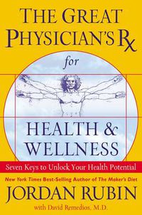 Cover image for The Great Physician's Rx for Health and Wellness: Seven Keys to Unlock Your Health Potential