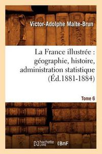 Cover image for La France Illustree: Geographie, Histoire, Administration Statistique. Tome 6 (Ed.1881-1884)