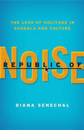 Cover image for Republic of Noise: The Loss of Solitude in Schools and Culture