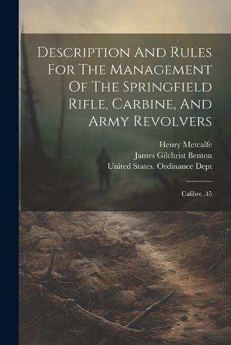 Cover image for Description And Rules For The Management Of The Springfield Rifle, Carbine, And Army Revolvers