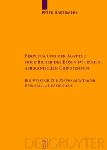 Cover image for Perpetua und der AEgypter oder Bilder des Boesen im fruhen afrikanischen Christentum: Ein Versuch zur Passio sanctarum Perpetuae et Felicitatis