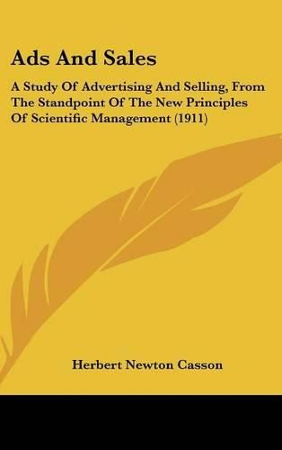 Cover image for Ads and Sales: A Study of Advertising and Selling, from the Standpoint of the New Principles of Scientific Management (1911)