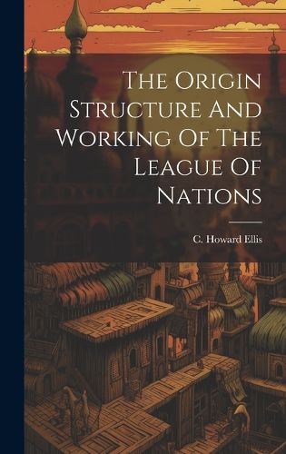 Cover image for The Origin Structure And Working Of The League Of Nations