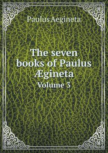 Cover image for The seven books of Paulus AEgineta Volume 3