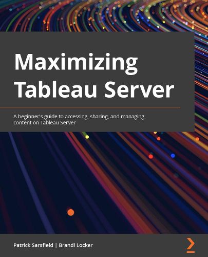 Cover image for Maximizing Tableau Server: A beginner's guide to accessing, sharing, and managing content on Tableau Server