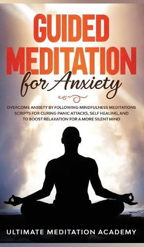 Cover image for Guided Meditation for Anxiety: Overcome Anxiety by Following Mindfulness Meditations Scripts for Curing Panic Attacks, Self Healing, and to Boost Relaxation for a More Silent Mind.