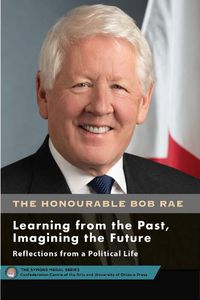 Cover image for Bob Rae - Learning from the Past, Imagining the Future - Apprendre du passe, faconner l'avenir