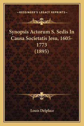 Cover image for Synopsis Actorum S. Sedis in Causa Societatis Jesu, 1605-1773 (1895)