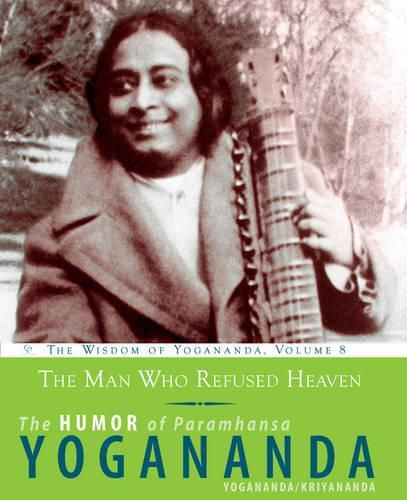 Cover image for The Man Who Refused Heaven - the Humor of Paramhansa Yogananda: The Humor of Paramhansa Yogananda the Wisdom of Yogananda, Volume 8