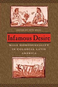 Cover image for Infamous Desire: Male Homosexuality in Colonial Latin America