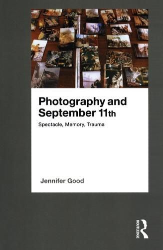 Cover image for Photography and September 11th: Spectacle, Memory, Trauma