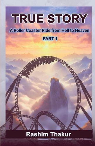 Cover image for TRUE STORY A Rollercoaster Ride from Hell to Heaven