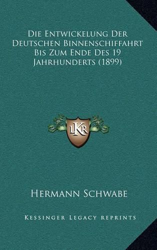 Cover image for Die Entwickelung Der Deutschen Binnenschiffahrt Bis Zum Ende Des 19 Jahrhunderts (1899)