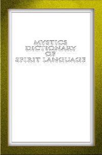 Cover image for Mystics Dictionary of Spirit Language