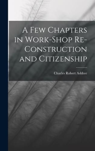 A Few Chapters in Work-Shop Re-Construction and Citizenship