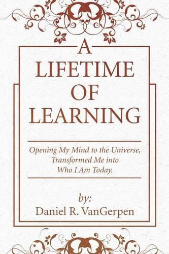 Cover image for A Lifetime of Learning: Opening My Mind to the Universe, Transformed Me into Who I Am Today.