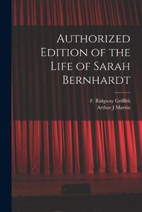 Cover image for Authorized Edition of the Life of Sarah Bernhardt [microform]